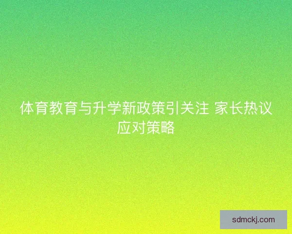 体育教育与升学新政策引关注 家长热议应对策略